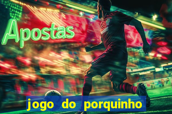 jogo do porquinho de ganhar dinheiro